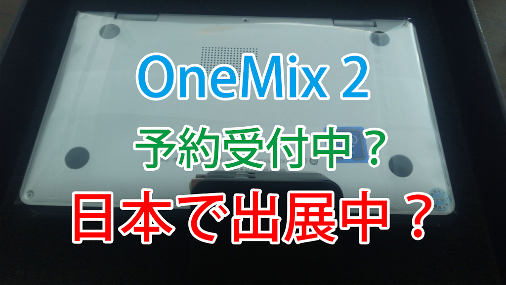 【朗報】OneMix2 m3-8100Yで順調に調整中の様子を確認!CEATEC JAPANにOneMix2があるらしい!